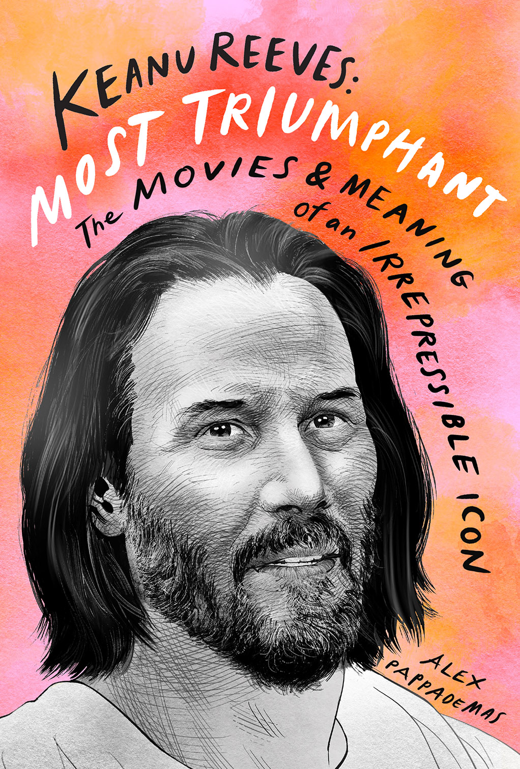 Keanu Reeves: Most Triumphant - The Movies & Meaning of an Irrepressible Icon